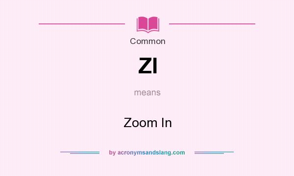 What does ZI mean? It stands for Zoom In