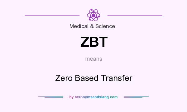 What does ZBT mean? It stands for Zero Based Transfer