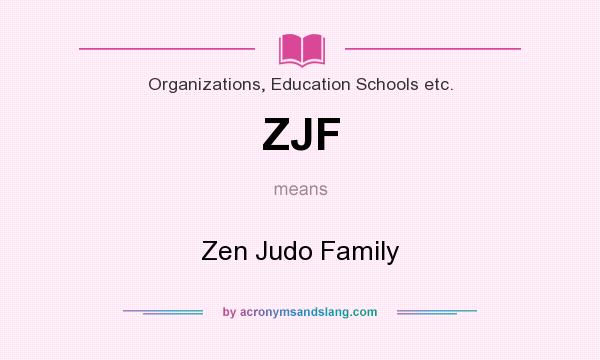 What does ZJF mean? It stands for Zen Judo Family