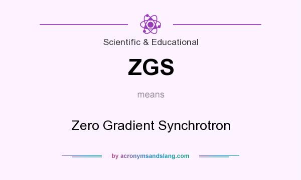 What does ZGS mean? It stands for Zero Gradient Synchrotron