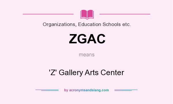What does ZGAC mean? It stands for `Z` Gallery Arts Center