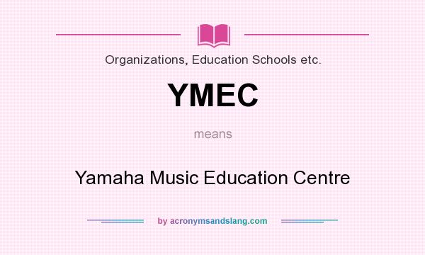 What does YMEC mean? It stands for Yamaha Music Education Centre