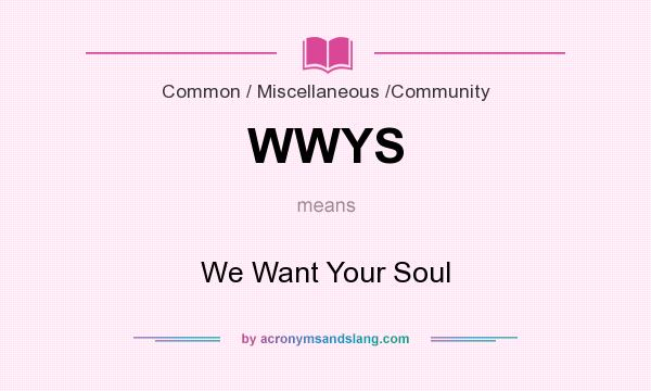 What does WWYS mean? It stands for We Want Your Soul