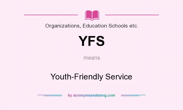 What does YFS mean? It stands for Youth-Friendly Service