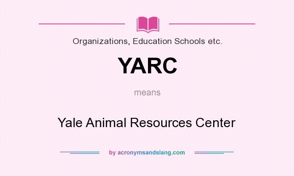 What does YARC mean? It stands for Yale Animal Resources Center