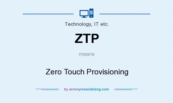 What does ZTP mean? It stands for Zero Touch Provisioning