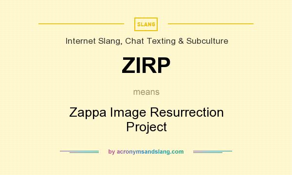 What does ZIRP mean? It stands for Zappa Image Resurrection Project