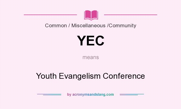 What does YEC mean? It stands for Youth Evangelism Conference