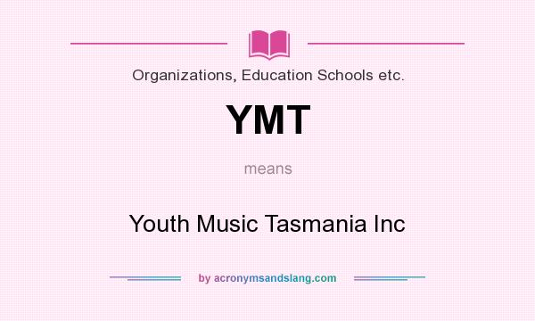 What does YMT mean? It stands for Youth Music Tasmania Inc