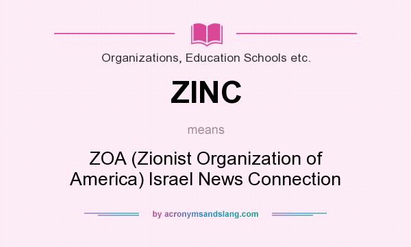What does ZINC mean? It stands for ZOA (Zionist Organization of America) Israel News Connection