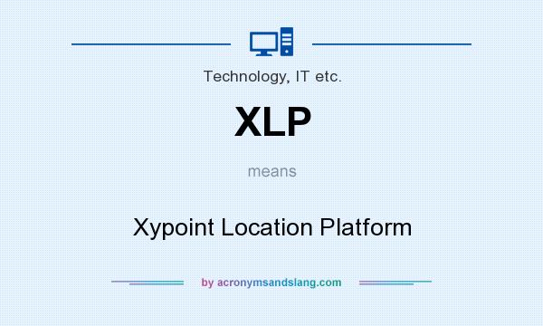 What does XLP mean? It stands for Xypoint Location Platform
