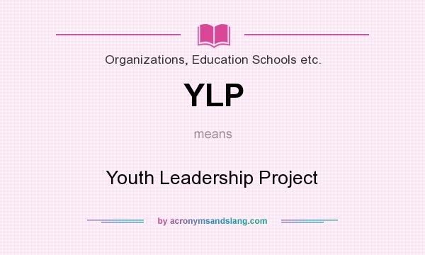 What does YLP mean? It stands for Youth Leadership Project