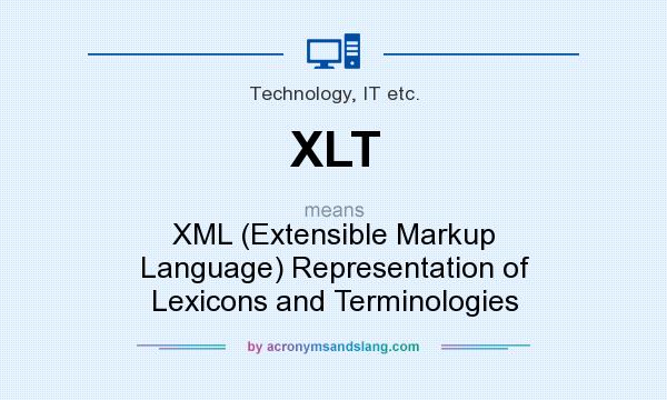 What does XLT mean? It stands for XML (Extensible Markup Language) Representation of Lexicons and Terminologies