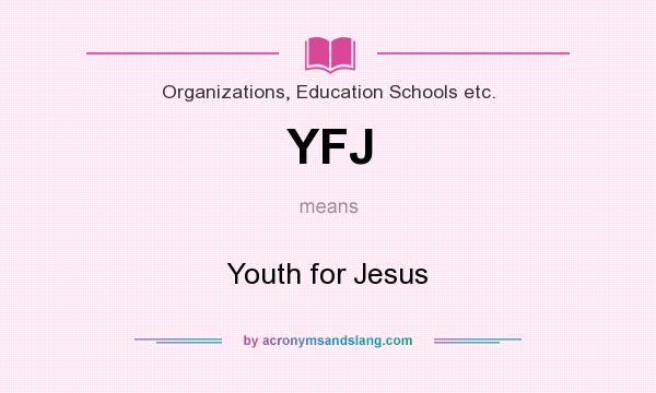 What does YFJ mean? It stands for Youth for Jesus