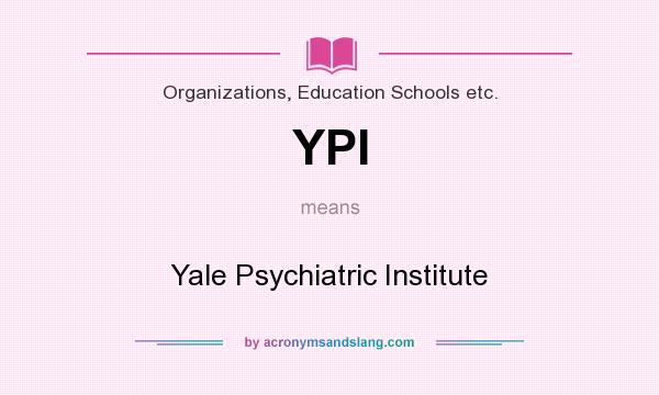 What does YPI mean? It stands for Yale Psychiatric Institute