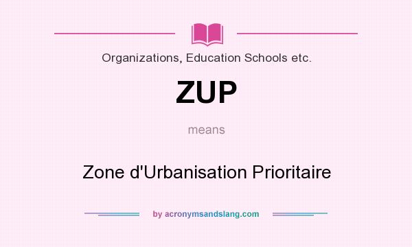 What does ZUP mean? It stands for Zone d`Urbanisation Prioritaire