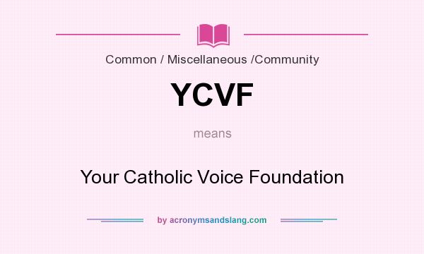 What does YCVF mean? It stands for Your Catholic Voice Foundation