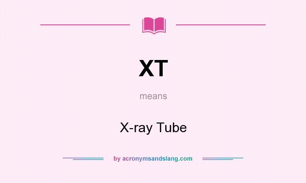 What does XT mean? It stands for X-ray Tube