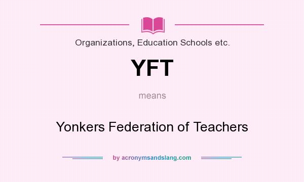 What does YFT mean? It stands for Yonkers Federation of Teachers