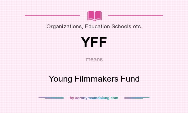 What does YFF mean? It stands for Young Filmmakers Fund