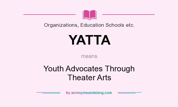 What does YATTA mean? It stands for Youth Advocates Through Theater Arts