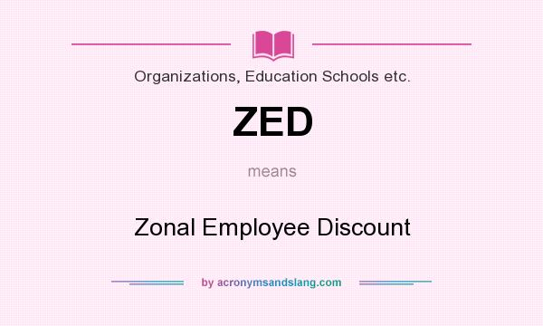What does ZED mean? It stands for Zonal Employee Discount