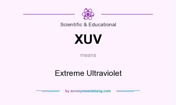 What does XUV mean? It stands for Extreme Ultraviolet
