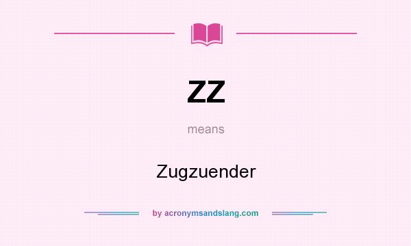 What does ZZ mean? It stands for Zugzuender