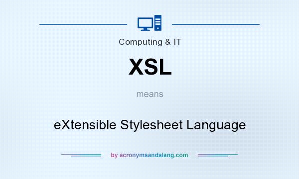 What does XSL mean? It stands for eXtensible Stylesheet Language