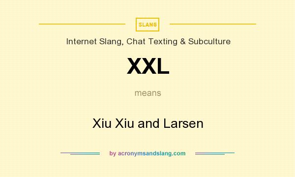 What does XXL mean? It stands for Xiu Xiu and Larsen