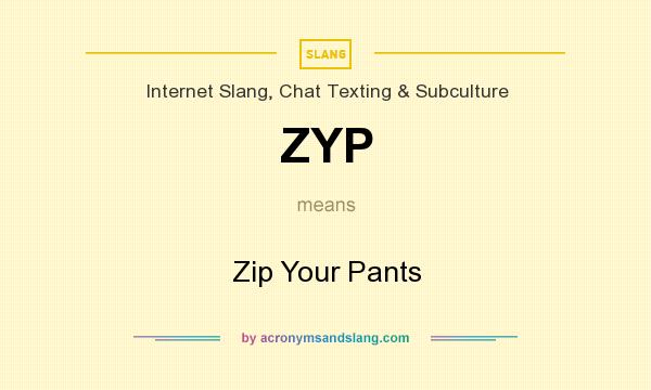 What does ZYP mean? It stands for Zip Your Pants