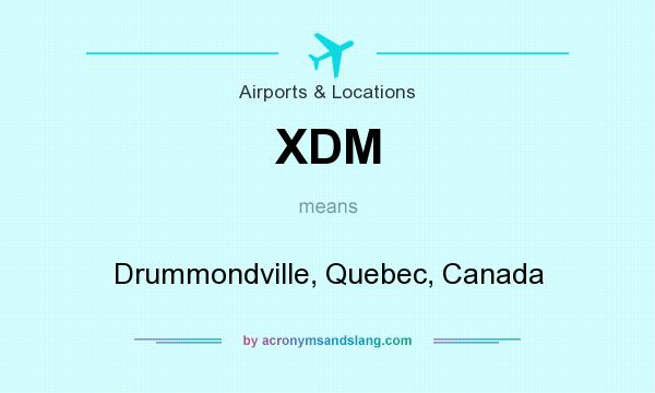 What does XDM mean? It stands for Drummondville, Quebec, Canada