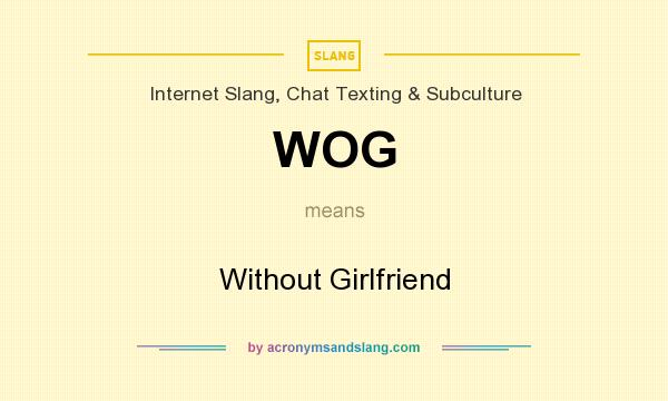 What does WOG mean? It stands for Without Girlfriend