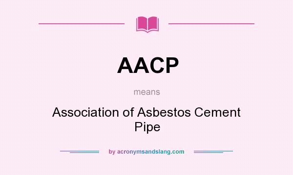 What does AACP mean? It stands for Association of Asbestos Cement Pipe
