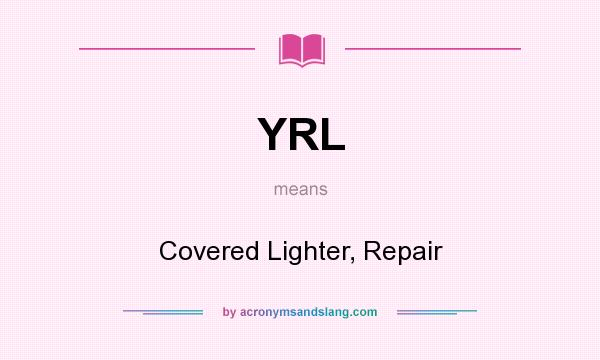 What does YRL mean? It stands for Covered Lighter, Repair