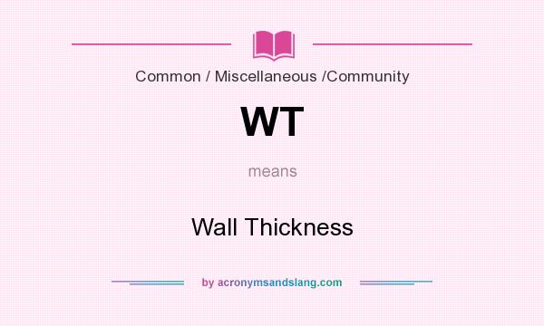 What does WT mean? It stands for Wall Thickness