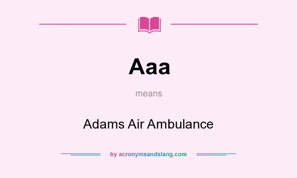 What does Aaa mean? It stands for Adams Air Ambulance