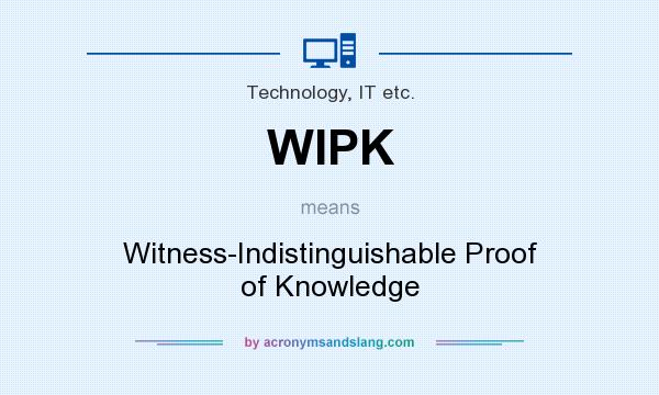 What does WIPK mean? It stands for Witness-Indistinguishable Proof of Knowledge