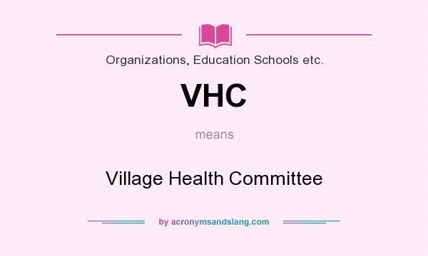 What does VHC mean? It stands for Village Health Committee