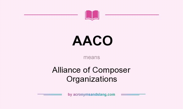 What does AACO mean? It stands for Alliance of Composer Organizations