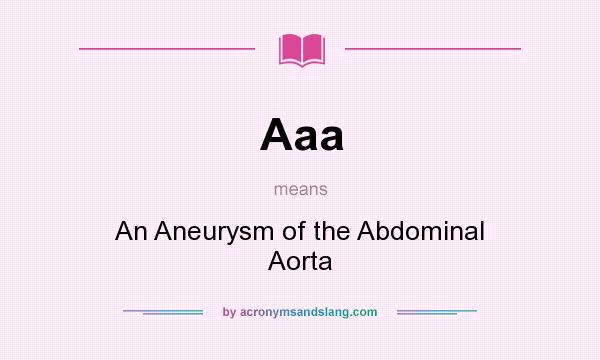 What does Aaa mean? It stands for An Aneurysm of the Abdominal Aorta