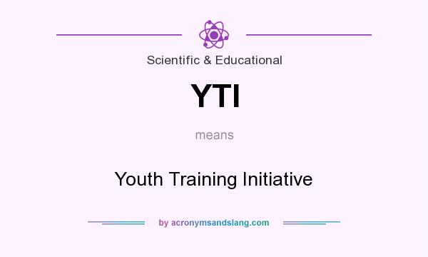 What does YTI mean? It stands for Youth Training Initiative