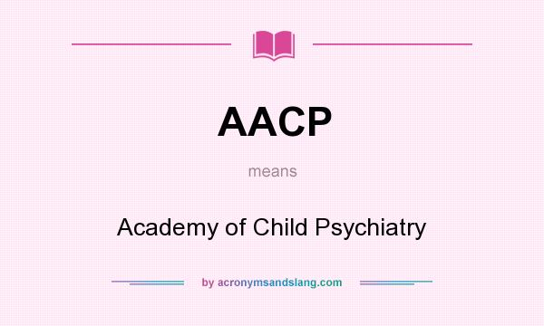 What does AACP mean? It stands for Academy of Child Psychiatry
