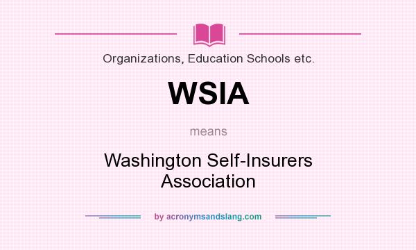 What does WSIA mean? It stands for Washington Self-Insurers Association