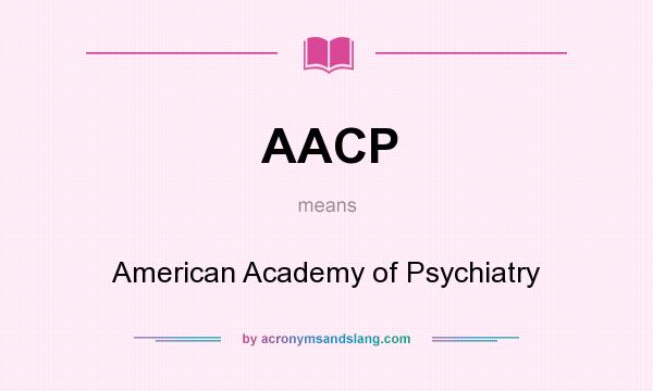 What does AACP mean? It stands for American Academy of Psychiatry