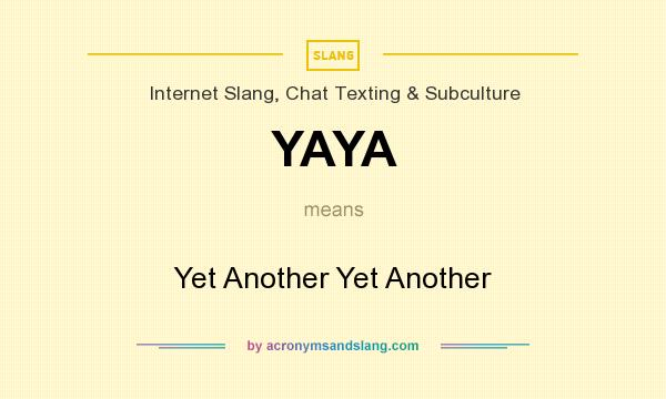 What does YAYA mean? It stands for Yet Another Yet Another