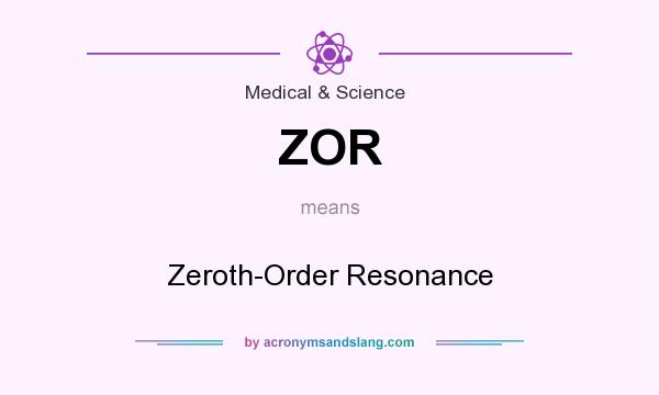 What does ZOR mean? It stands for Zeroth-Order Resonance