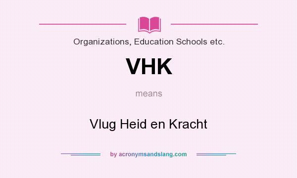 What does VHK mean? It stands for Vlug Heid en Kracht