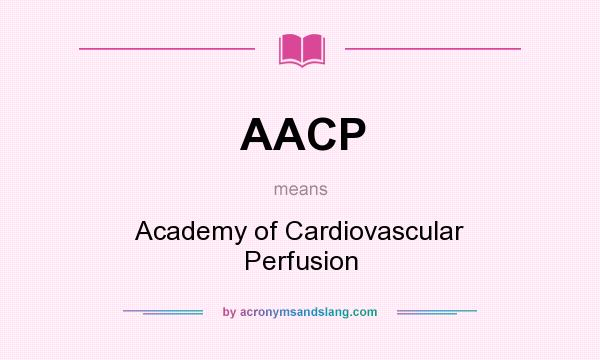 What does AACP mean? It stands for Academy of Cardiovascular Perfusion