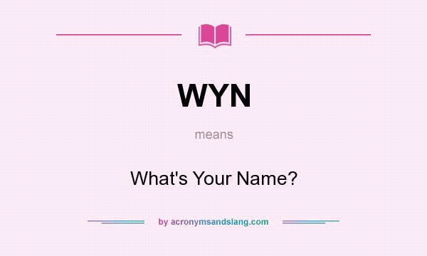 What does WYN mean? It stands for What`s Your Name?